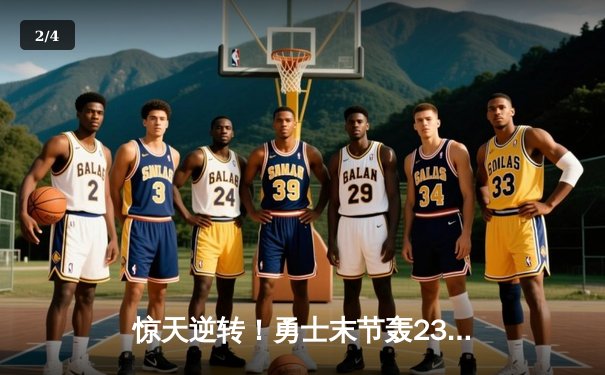 惊天逆转！勇士末节轰23-0攻击波 库里41分力挽狂澜击退快船 - 2