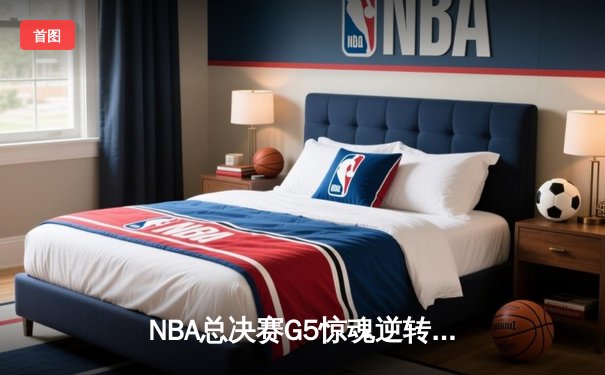 NBA总决赛G5惊魂逆转，掘金约基奇40+三双力克热火夺赛点