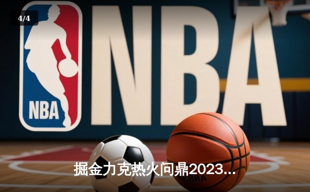 掘金力克热火问鼎2023年NBA总冠军，约基奇全能三双闪耀总决赛 - 4