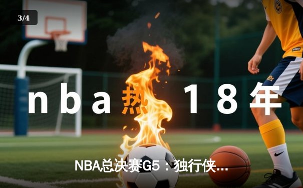 NBA总决赛G5：独行侠背水一战力克凯尔特人，东契奇狂砍40分续写奇迹 - 3