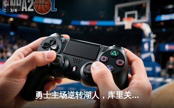 勇士主场逆转湖人，库里关键三分锁定胜局 - 3