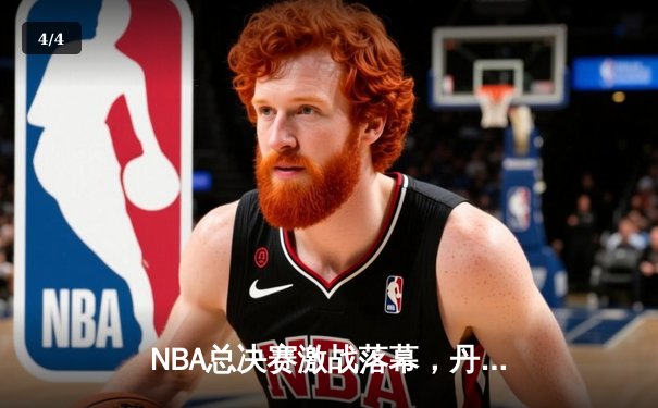 NBA总决赛激战落幕，丹佛掘金4-1击败热火勇夺队史首冠 - 4