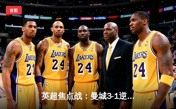 英超焦点战：曼城3-1逆转曼联，哈兰德梅开二度锁定胜局