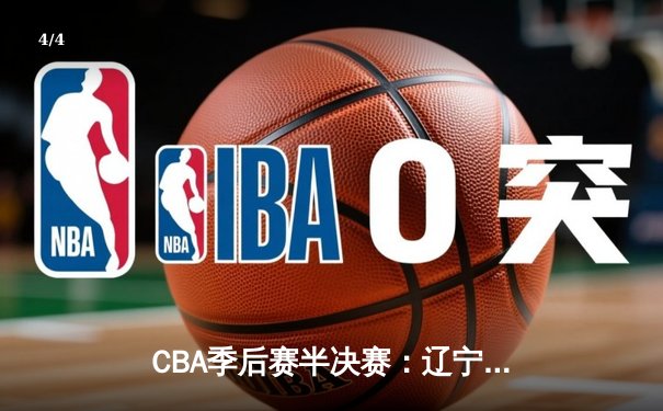 CBA季后赛半决赛：辽宁本钢加时险胜广东宏远，赵继伟砍下33分创个人季后赛新高 - 4