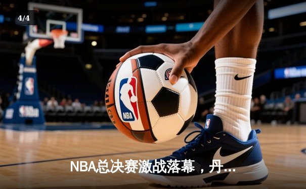 NBA总决赛激战落幕，丹佛掘金4-1击败迈阿密热火首夺总冠军 - 4