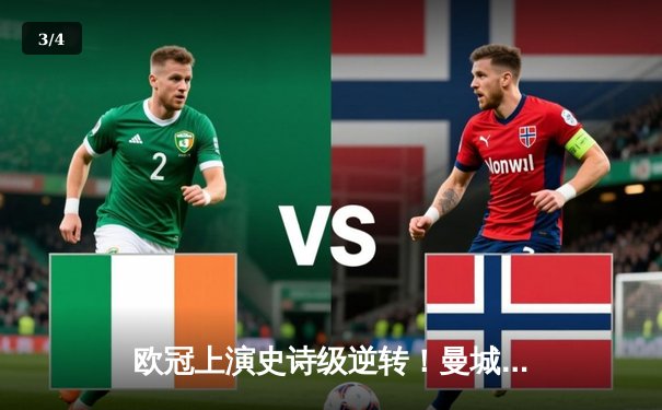 欧冠上演史诗级逆转！曼城加时鏖战4-3淘汰拜仁 哈兰德双响定乾坤 - 3