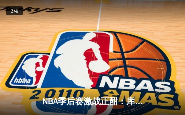 NBA季后赛激战正酣：库里狂砍47分率勇士逆转国王，系列赛拖入抢七 - 2