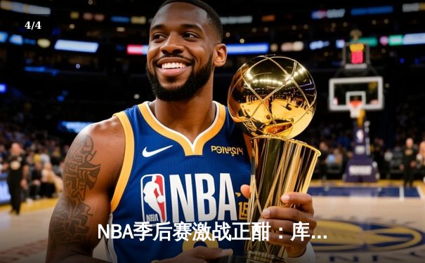 NBA季后赛激战正酣：库里狂砍47分率勇士逆转国王，系列赛拖入抢七 - 4