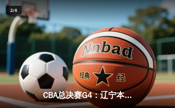CBA总决赛G4：辽宁本钢逆转浙江稠州，赵继伟砍28分掌控全场 - 2