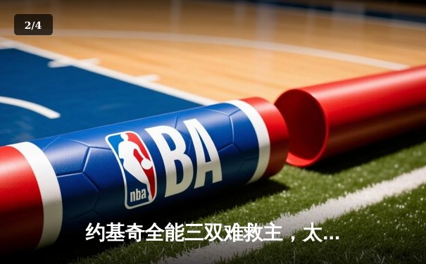 约基奇全能三双难救主，太阳主场激战力克掘金迎四连胜 - 2