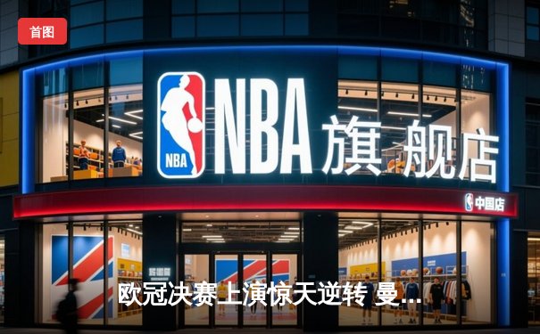 欧冠决赛上演惊天逆转 曼城3-2力克拜仁首夺大耳朵杯