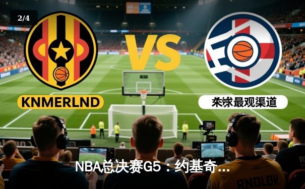 NBA总决赛G5：约基奇三双统治禁区，掘金力克热火夺赛点 - 2